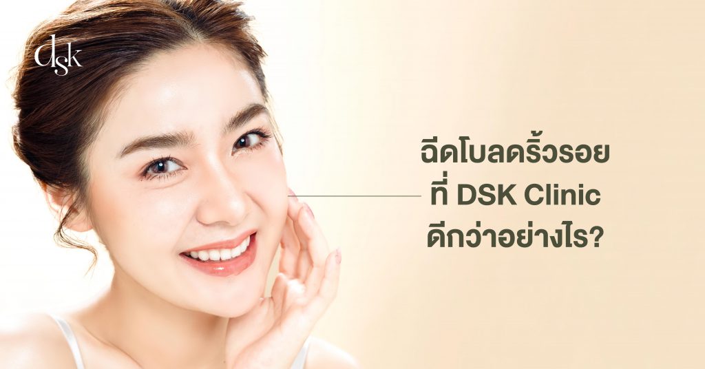 ฉีดโบลดริ้วรอยที่ DSK Clinic ดีกว่าอย่างไร?